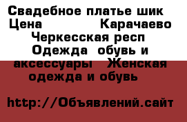Свадебное платье шик › Цена ­ 17 000 - Карачаево-Черкесская респ. Одежда, обувь и аксессуары » Женская одежда и обувь   